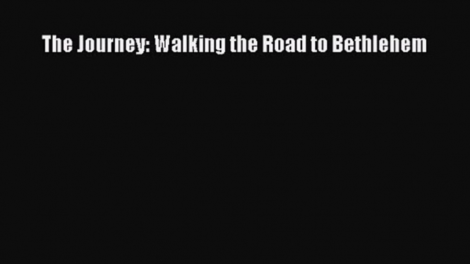 The Journey: Walking the Road to Bethlehem [PDF Download] Online