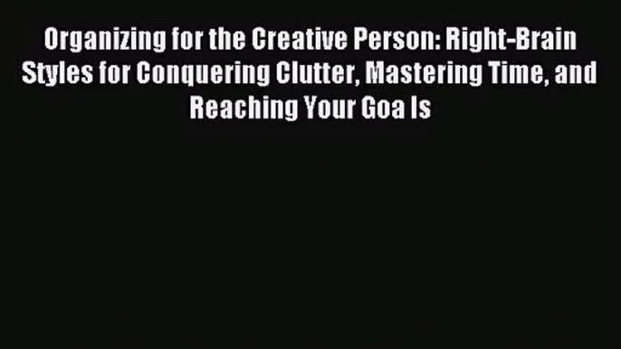 Organizing for the Creative Person: Right-Brain Styles for Conquering Clutter Mastering Time