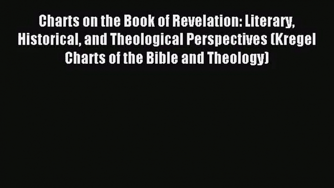 Charts on the Book of Revelation: Literary Historical and Theological Perspectives (Kregel