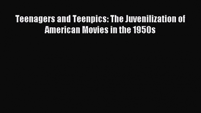 [PDF Download] Teenagers and Teenpics: The Juvenilization of American Movies in the 1950s [Download]