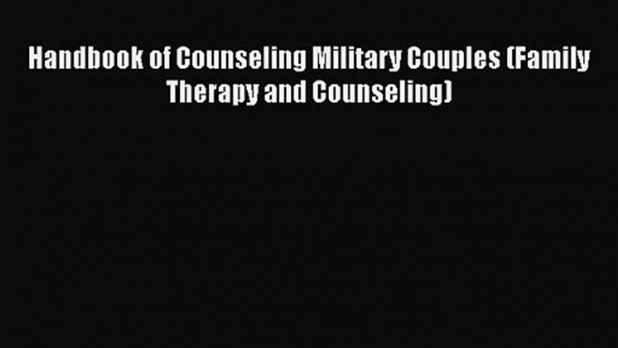 [PDF Download] Handbook of Counseling Military Couples (Family Therapy and Counseling) [PDF]