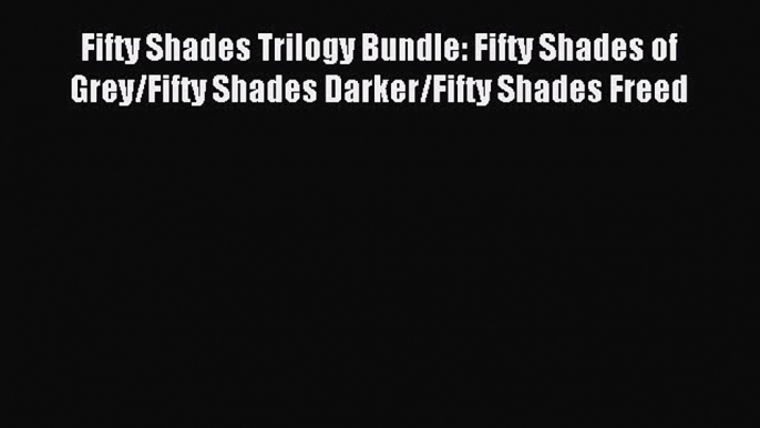 Fifty Shades Trilogy Bundle: Fifty Shades of Grey/Fifty Shades Darker/Fifty Shades Freed [PDF]