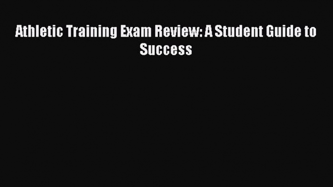 [PDF Download] Athletic Training Exam Review: A Student Guide to Success [Read] Full Ebook