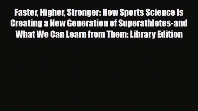 [PDF Download] Faster Higher Stronger: How Sports Science Is Creating a New Generation of Superathletes-and