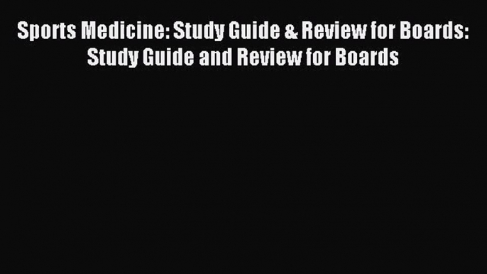 [PDF Download] Sports Medicine: Study Guide & Review for Boards: Study Guide and Review for