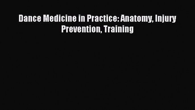 [PDF Download] Dance Medicine in Practice: Anatomy Injury Prevention Training [Read] Full Ebook