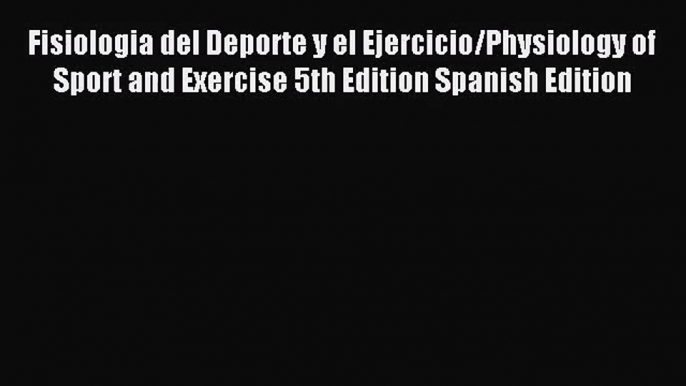 [PDF Download] Fisiologia del Deporte y el Ejercicio/Physiology of Sport and Exercise 5th Edition