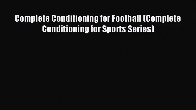 [PDF Download] Complete Conditioning for Football (Complete Conditioning for Sports Series)