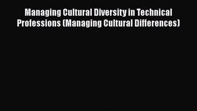 Download Managing Cultural Diversity in Technical Professions (Managing Cultural Differences)