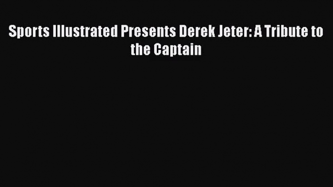 [PDF Download] Sports Illustrated Presents Derek Jeter: A Tribute to the Captain [Read] Full