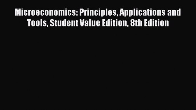 Read Microeconomics: Principles Applications and Tools Student Value Edition 8th Edition Ebook