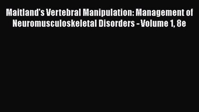 [PDF Download] Maitland's Vertebral Manipulation: Management of Neuromusculoskeletal Disorders