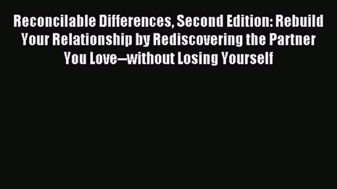 [PDF Download] Reconcilable Differences Second Edition: Rebuild Your Relationship by Rediscovering