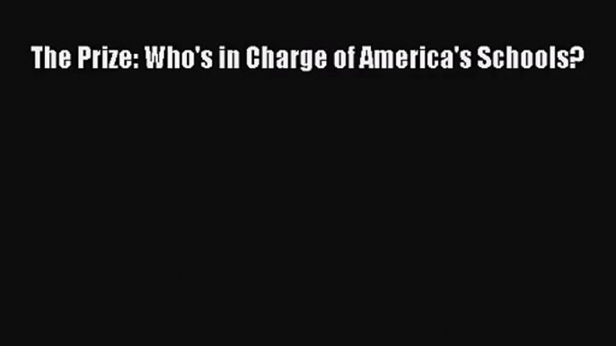 [PDF Download] The Prize: Who's in Charge of America's Schools? [Read] Online