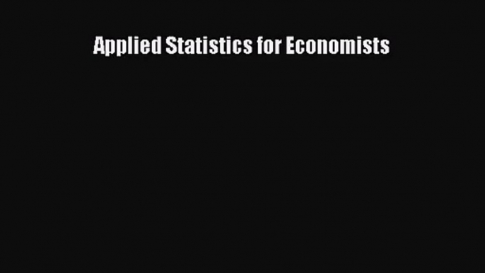 Read Applied Statistics for Economists Ebook Online