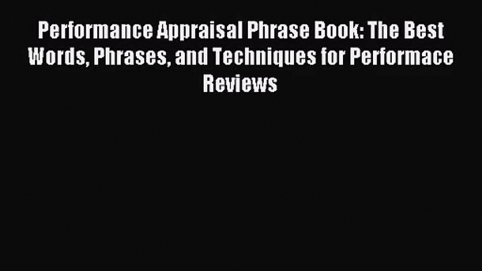 [PDF Download] Performance Appraisal Phrase Book: The Best Words Phrases and Techniques for