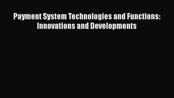 Download Payment System Technologies and Functions: Innovations and Developments Ebook Online