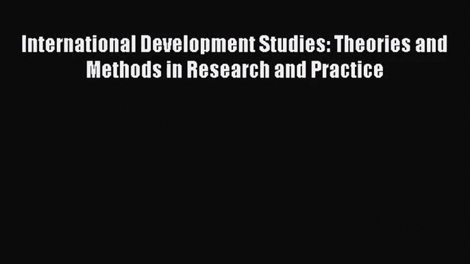 Read International Development Studies: Theories and Methods in Research and Practice Ebook