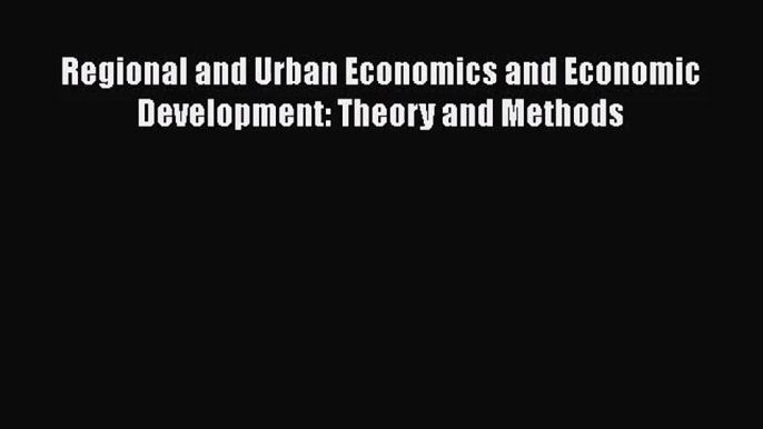 Read Regional and Urban Economics and Economic Development: Theory and Methods PDF Online