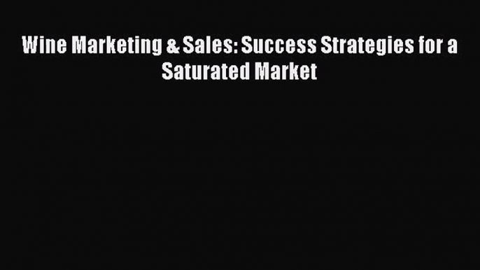 Read Wine Marketing & Sales: Success Strategies for a Saturated Market PDF Free