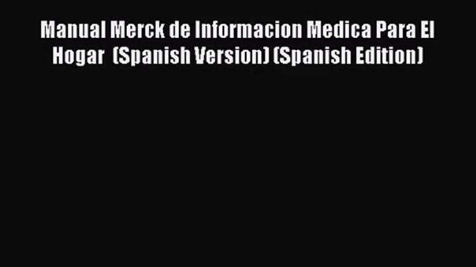 [PDF Download] Manual Merck de Informacion Medica Para El Hogar  (Spanish Version) (Spanish