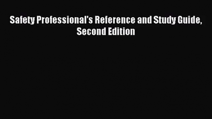 Safety Professional's Reference and Study Guide Second Edition [Read] Online