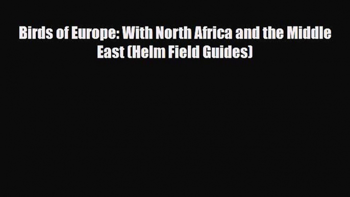 [PDF Download] Birds of Europe: With North Africa and the Middle East (Helm Field Guides) [Read]