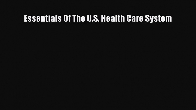 [PDF Download] Essentials Of The U.S. Health Care System [Read] Online