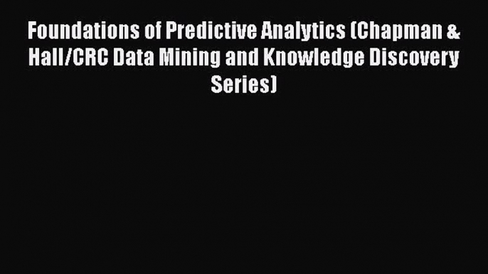 Read Foundations of Predictive Analytics (Chapman & Hall/CRC Data Mining and Knowledge Discovery