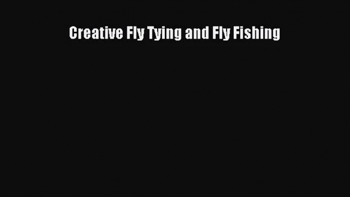 [PDF Download] Creative Fly Tying and Fly Fishing [PDF] Full Ebook