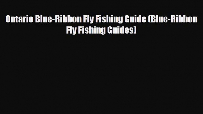 [PDF Download] Ontario Blue-Ribbon Fly Fishing Guide (Blue-Ribbon Fly Fishing Guides) [Read]