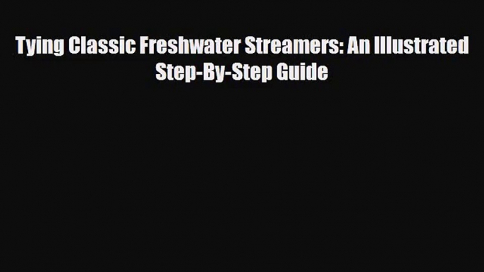 [PDF Download] Tying Classic Freshwater Streamers: An Illustrated Step-By-Step Guide [Download]