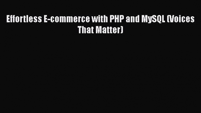 [PDF Download] Effortless E-commerce with PHP and MySQL (Voices That Matter) [Download] Online