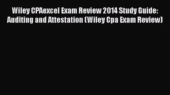 Download Wiley CPAexcel Exam Review 2014 Study Guide: Auditing and Attestation (Wiley Cpa Exam