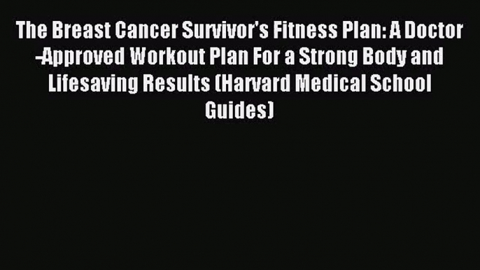 The Breast Cancer Survivor's Fitness Plan: A Doctor-Approved Workout Plan For a Strong Body