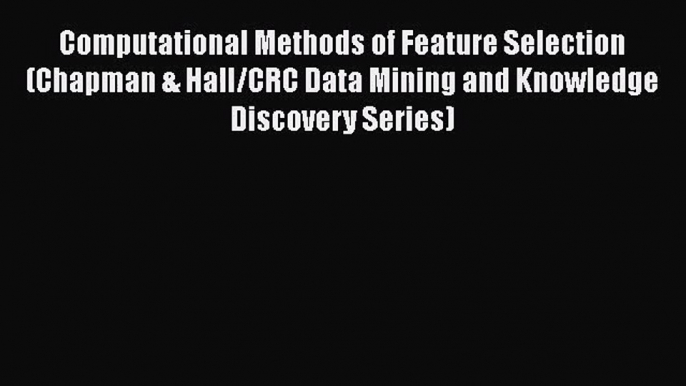 Read Computational Methods of Feature Selection (Chapman & Hall/CRC Data Mining and Knowledge