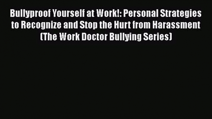 Read Bullyproof Yourself at Work!: Personal Strategies to Recognize and Stop the Hurt from