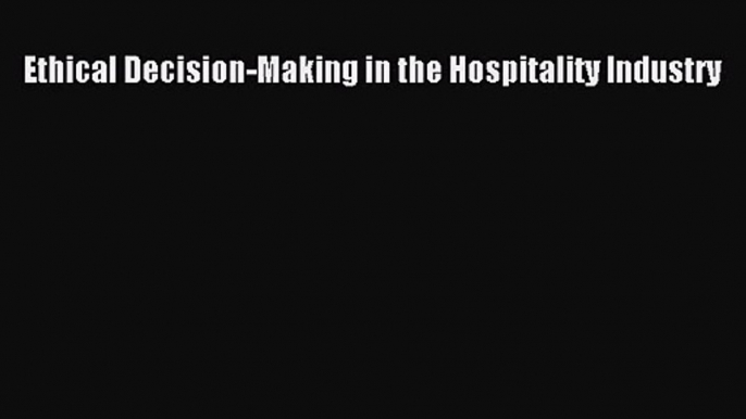 Read Ethical Decision-Making in the Hospitality Industry Ebook Free