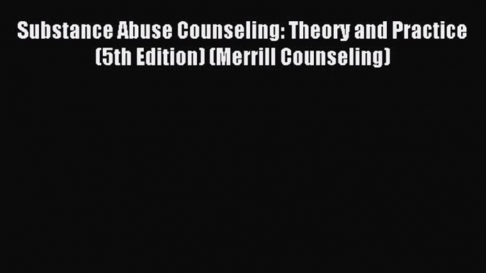 Substance Abuse Counseling: Theory and Practice (5th Edition) (Merrill Counseling) [Download]