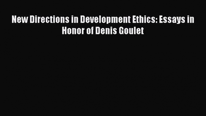 Read New Directions in Development Ethics: Essays in Honor of Denis Goulet Ebook Online