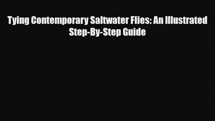 [PDF Download] Tying Contemporary Saltwater Flies: An Illustrated Step-By-Step Guide [PDF]