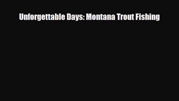 [PDF Download] Unforgettable Days: Montana Trout Fishing [PDF] Full Ebook