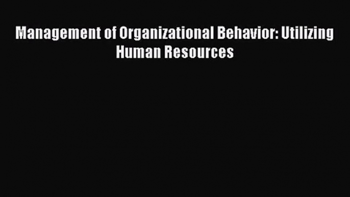 Read Management of Organizational Behavior: Utilizing Human Resources PDF Online