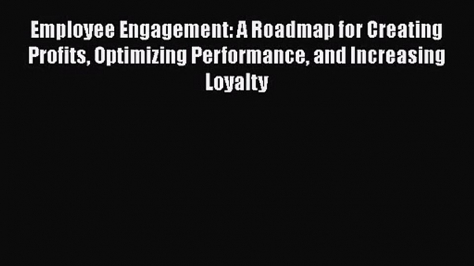 Read Employee Engagement: A Roadmap for Creating Profits Optimizing Performance and Increasing