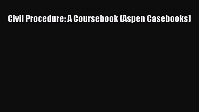 [PDF Download] Civil Procedure: A Coursebook (Aspen Casebooks) [PDF] Online