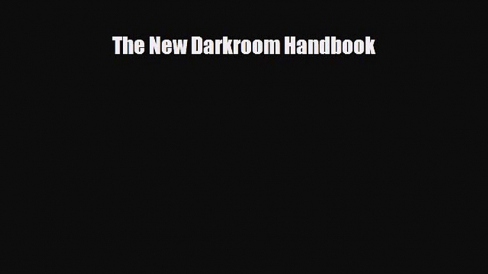 PDF Download The New Darkroom Handbook Download Online