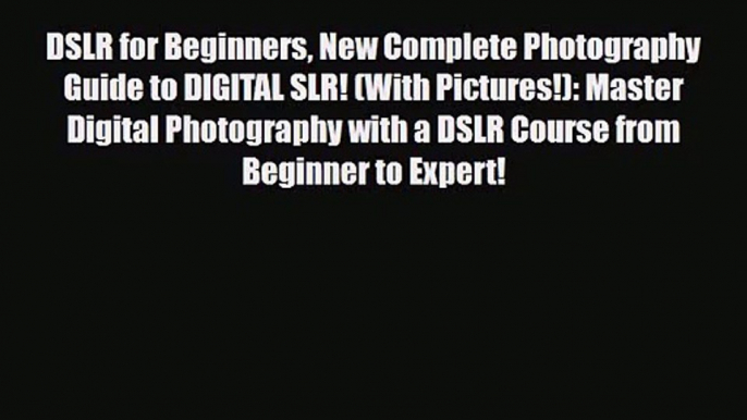 PDF Download DSLR for Beginners New Complete Photography Guide to DIGITAL SLR! (With Pictures!):