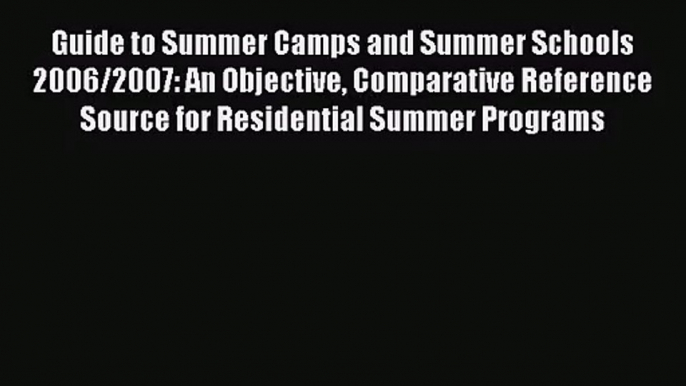 [PDF Download] Guide to Summer Camps and Summer Schools 2006/2007: An Objective Comparative