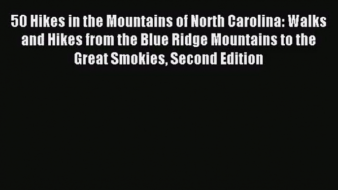 [PDF Download] 50 Hikes in the Mountains of North Carolina: Walks and Hikes from the Blue Ridge