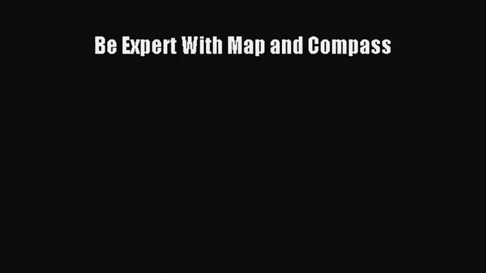 [PDF Download] Be Expert With Map and Compass [Read] Online